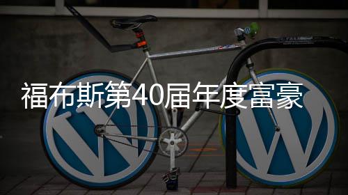 马豪榜届年亿美元登度富顶福布斯第斯克身价