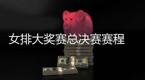 s巴西女析排v排赛国女 中女排后分决赛大奖赛总赛程
